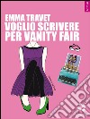 Voglio scrivere per Vanity Fair libro di Travet Emma