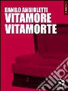 Vitamore vitamorte libro di Angioletti Danilo