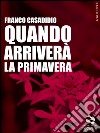 Quando arriverà la primavera libro di Casadidio Franco