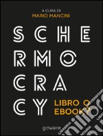 Schermocracy. Libro o ebook? Autopubblicati, tascabili, bestseller, audiolibri nello scenario digitale libro