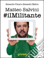 Matteo Salvini #ilmilitante. La nuova Lega guarda anche al Sud per cambiare il centrodestra e l'Europa. Contro Renzi, l'euro e l'immigrazione di massa