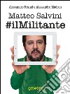 Matteo Salvini #ilmilitante. La nuova Lega guarda anche al Sud per cambiare il centrodestra e l'Europa. Contro Renzi, l'euro e l'immigrazione di massa libro