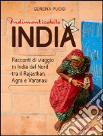 Indimenticabile India. Racconti di viaggio in India del Nord tra il Rajasthan, Agra e Varanasi libro