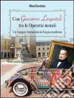 Con Giacomo Leopardi tra le «Operette morali». Un viaggio fantasioso in lingua moderna libro