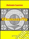 #AmmazzaVip. Vol. 1 libro di Larcos Antonio