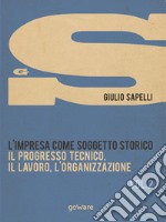 L'impresa come soggetto storico. Il progresso tecnico, il lavoro, l'organizzazione. Vol. 2 libro