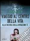 Viaggio al centro della vita. Alla ricerca della mutazione K libro