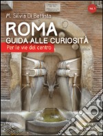 Roma. Guida alle curiosità. Per le vie del centro libro