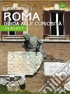 Roma: guida alle curiosità. Trastevere. Vol. 1 libro