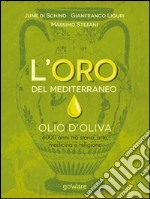 L'oro del Mediterraneo. Olio d'oliva. 6000 anni tra storia, arte, medicina e religione libro