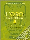 L'oro del Mediterraneo. Olio d'oliva. 6000 anni tra storia, arte, medicina e religione libro