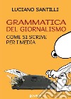 Grammatica del giornalismo. Come si scrive per i media libro