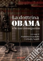 La dottrina Obama e le sue conseguenze. Gli Stati Uniti e il mondo, un nuovo inizio? libro