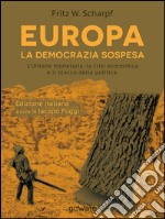 Europa. La democrazia sospesa. L'unione monetaria, la crisi economica e il blocco della politica libro