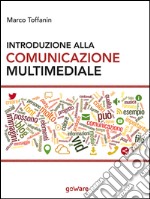 Introduzione alla comunicazione multimediale. Percorsi, strumenti e risorse per la progettazione e realizzazione di contenuti multimediali libro