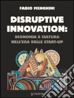 Disruptive innovation: economia e cultura nell'era delle start-up libro