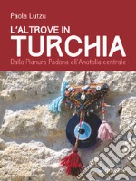 L'altrove in Turchia. Dalla Pianura Padana all'Anatolia centrale libro