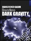 Dark Gravity. Boundless libro di Casini Gianlorenzo