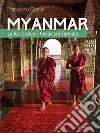 Myanmar. La terra dove il tempo si è fermato. Ediz. illustrata libro