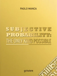 Subjective probability: the only kind possible