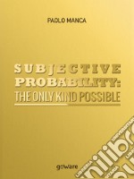 Subjective probability: the only kind possible libro