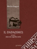 Il Dada(ismo) ovvero dada non significa nulla libro