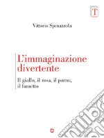 L'immaginazione divertente. Il giallo, il rosa, il porno e il fumetto libro