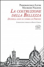 La costruzione della bellezza. Duemila anni di storia di Firenze libro