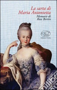 La sarta di Maria Antonietta. Memorie di Rose Bertin libro