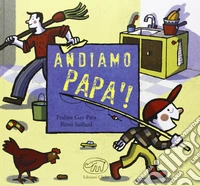 Andiamo papà! Ediz. illustrata libro