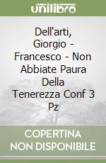 Dell'arti, Giorgio - Francesco - Non Abbiate Paura Della Tenerezza Conf 3 Pz libro