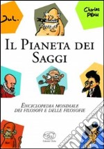 Il pianeta dei saggi. Enciclopedia mondiale dei filosofi e delle filosofie libro