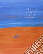 Libero come l'aria. Ediz. illustrata libro