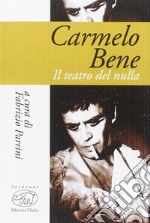 Carmelo Bene. Il teatro del nulla libro