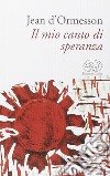 Il mio canto di speranza libro di D'Ormesson Jean