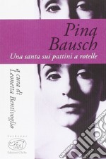 Pina Bausch. Una santa sui pattini a rotelle libro