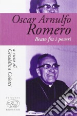 Oscar Arnulfo Romero. Beato fra i poveri libro