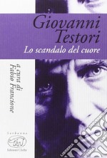 Giovanni Testori. Lo scandalo del cuore libro