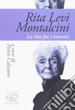 Rita Levi Montalcini. La vita fra i neuroni libro