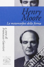 Henry Moore. La metamorfosi della forma libro