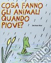 Cosa fanno gli animali quando piove? Ediz. illustrata libro di Bravi Soledad