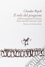 Il volo del pinguino. Dall'emarginazione al lavoro. Dieci anni del consorzio Coob libro