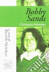 Bobby Sands. Un'utopia irlandese libro