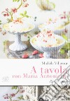 A tavola con Maria Antonietta. Ricette golose libro