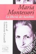 Maria Montessori. La libertà dei bambini libro