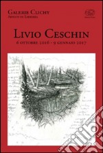 Livio Ceschin 6 ottobre 2016 - 9 gennaio 2017. Ediz. illustrata