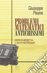 Problemi matematici antichissimi. Giochi di aritmetica e quesiti interessanti libro