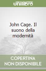 John Cage. Il suono della modernità libro