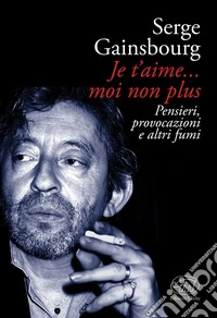 Je t'aime... moi non plus. Pensieri, provocazioni e altri fumi libro