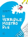 Il terribile mostro blu. Ediz. a colori libro